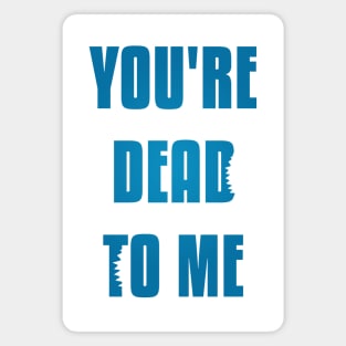 You're Dead To Me - Blue Version Shark Tank Magnet